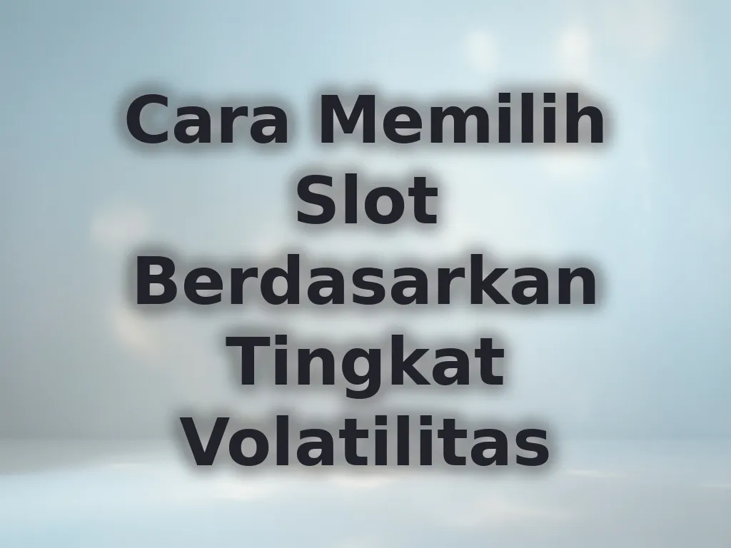 Cara Memilih Slot Berdasarkan Tingkat Volatilitas