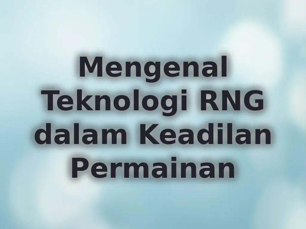 Mengenal Teknologi RNG dalam Keadilan Permainan