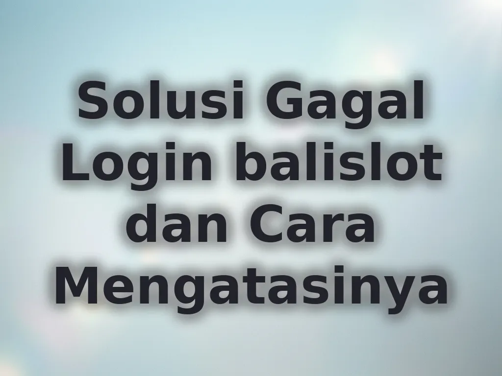 Solusi Gagal Login balislot dan Cara Mengatasinya